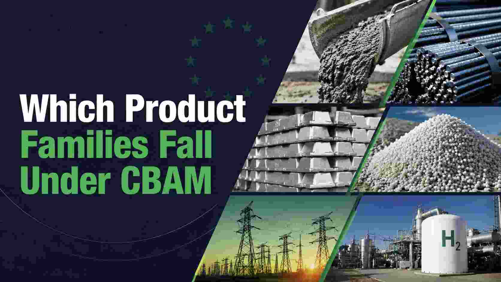 CBAM-Produktfamilien, einschließlich Zement, Stahl, Aluminium, Düngemittel, Strom und Wasserstoff zur Einhaltung der EU-Importeur-Konformität
