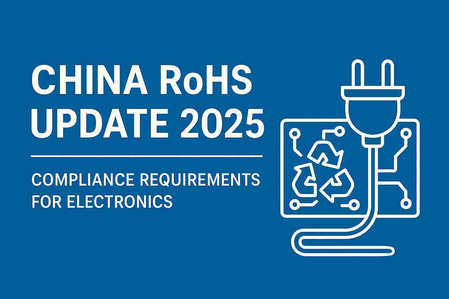 China RoHS 2025 Update – New Compliance Requirements