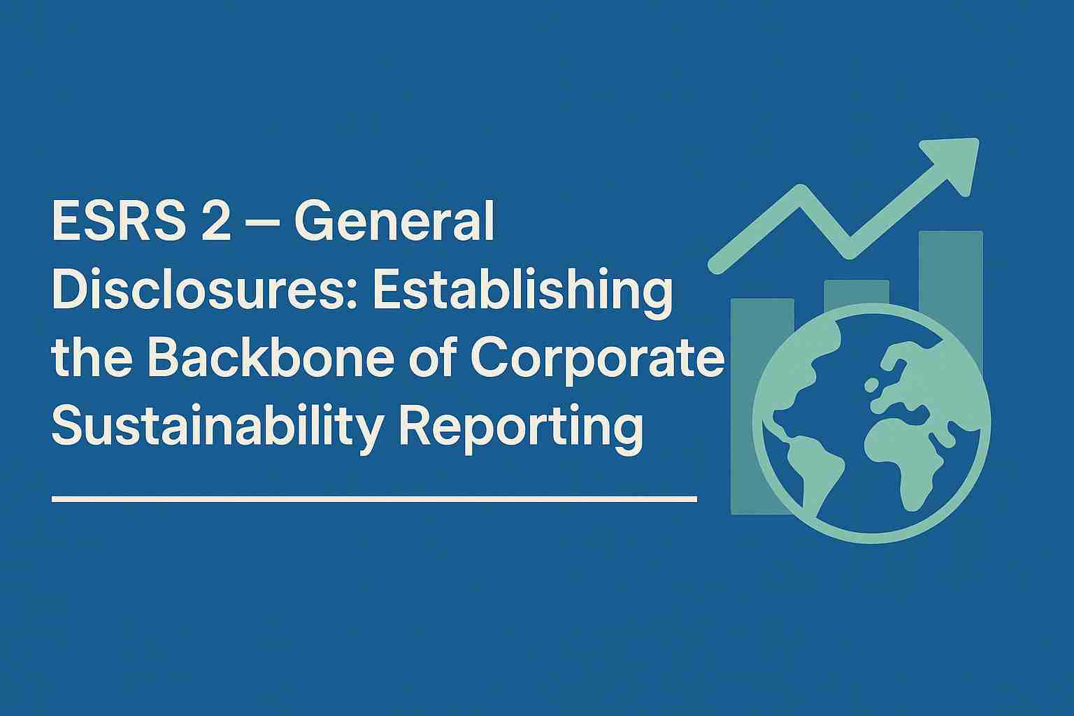 ESRS 2 – General Disclosures: Core Framework for Sustainability Reporting